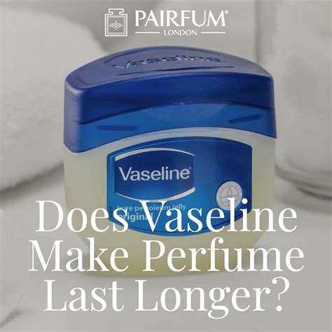 does vaseline make perfume smell longer.